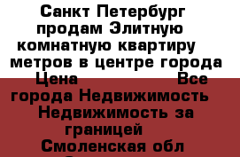 Санкт-Петербург  продам Элитную 2 комнатную квартиру 90 метров в центре города › Цена ­ 10 450 000 - Все города Недвижимость » Недвижимость за границей   . Смоленская обл.,Смоленск г.